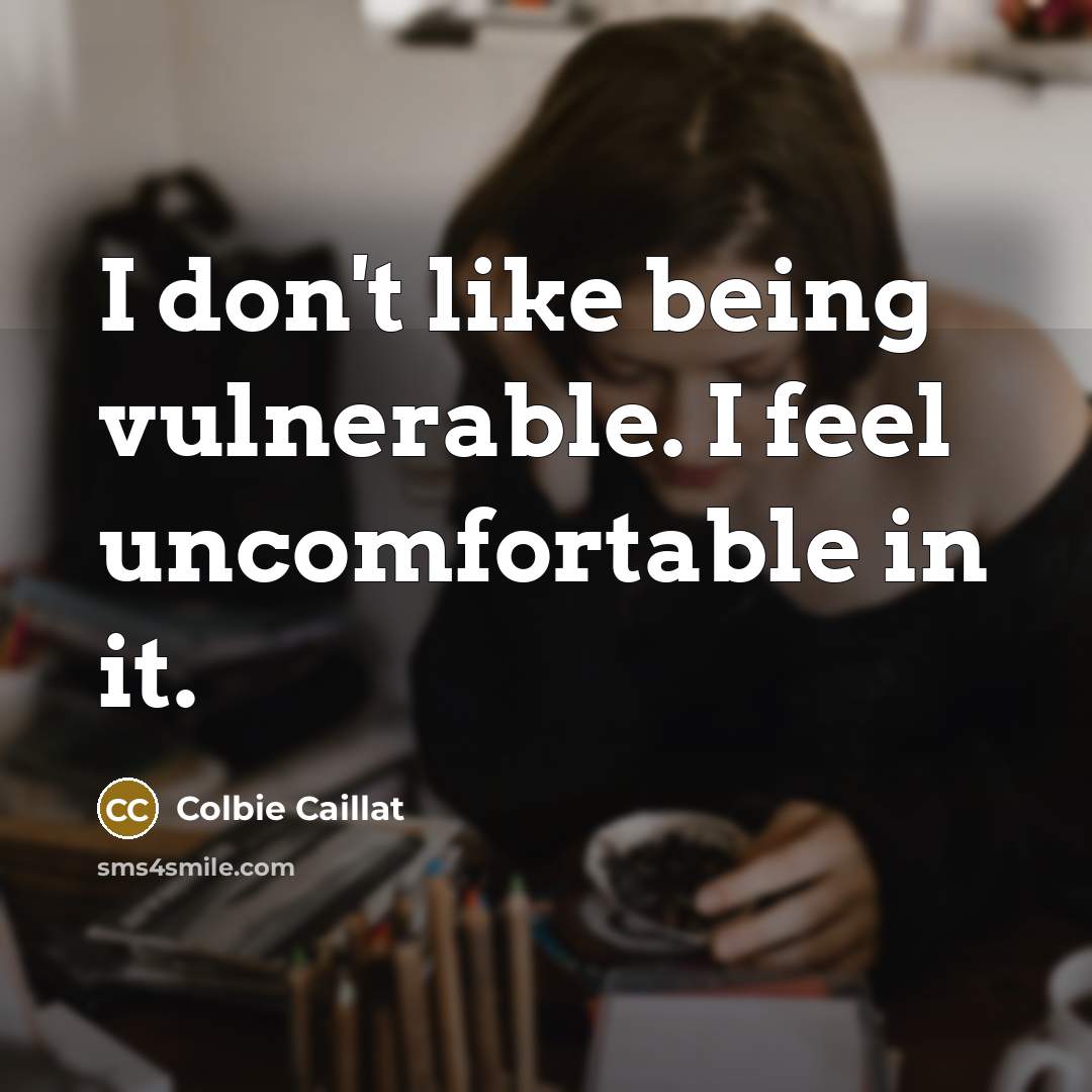 “I don't like being vulnerable. I feel uncomfortable in it.” quote by Colbie Caillat