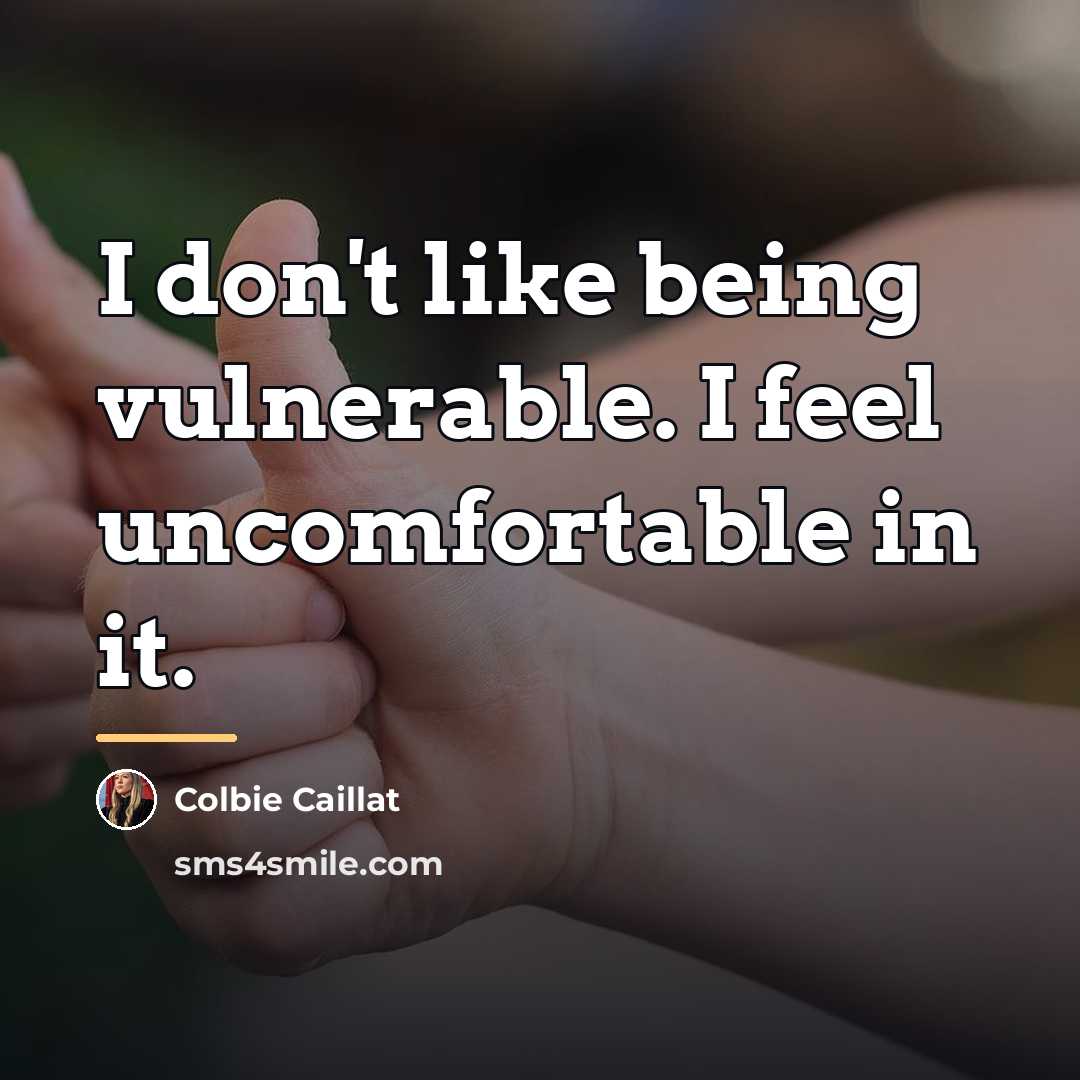 “I don't like being vulnerable. I feel uncomfortable in it.…” quote by Colbie Caillat