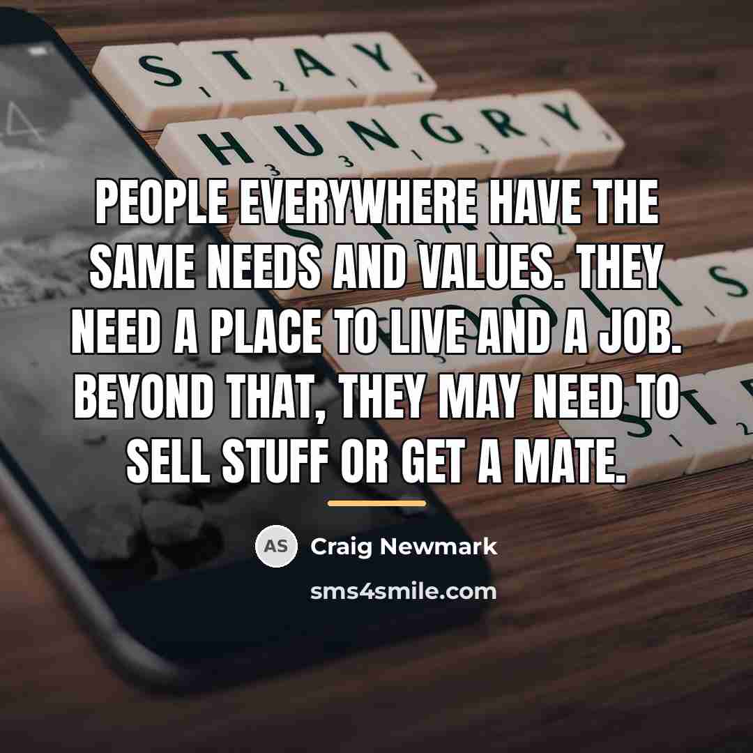 “People everywhere have the same needs and values. They need…” quote by Craig Newmark