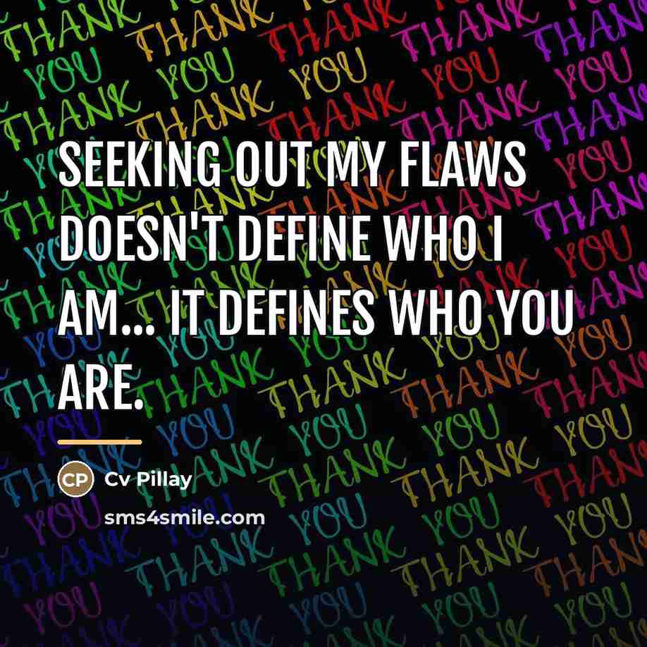 “Seeking out my flaws doesn't define who I am... It…” quote by Cv Pillay