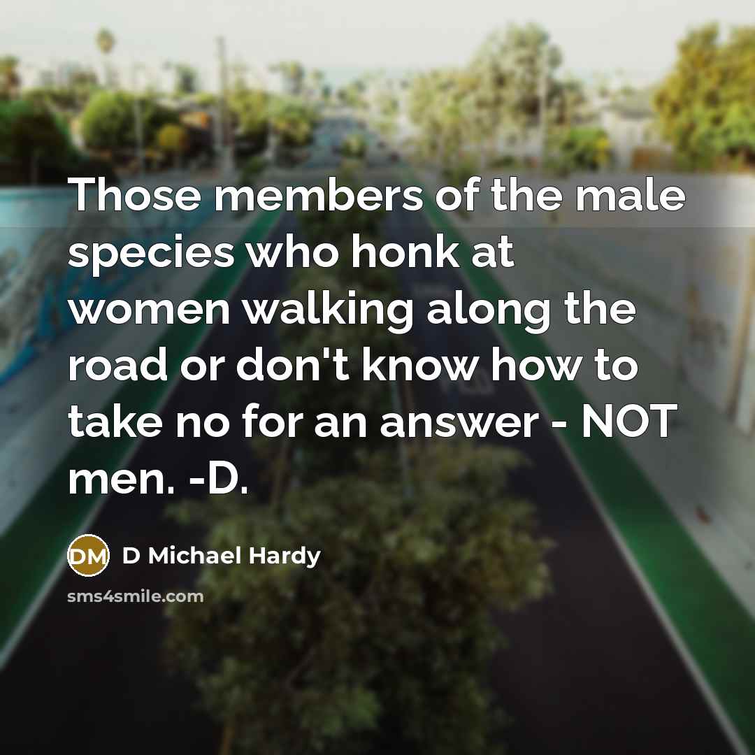 “Those members of the male species who honk at women…” quote by D Michael Hardy