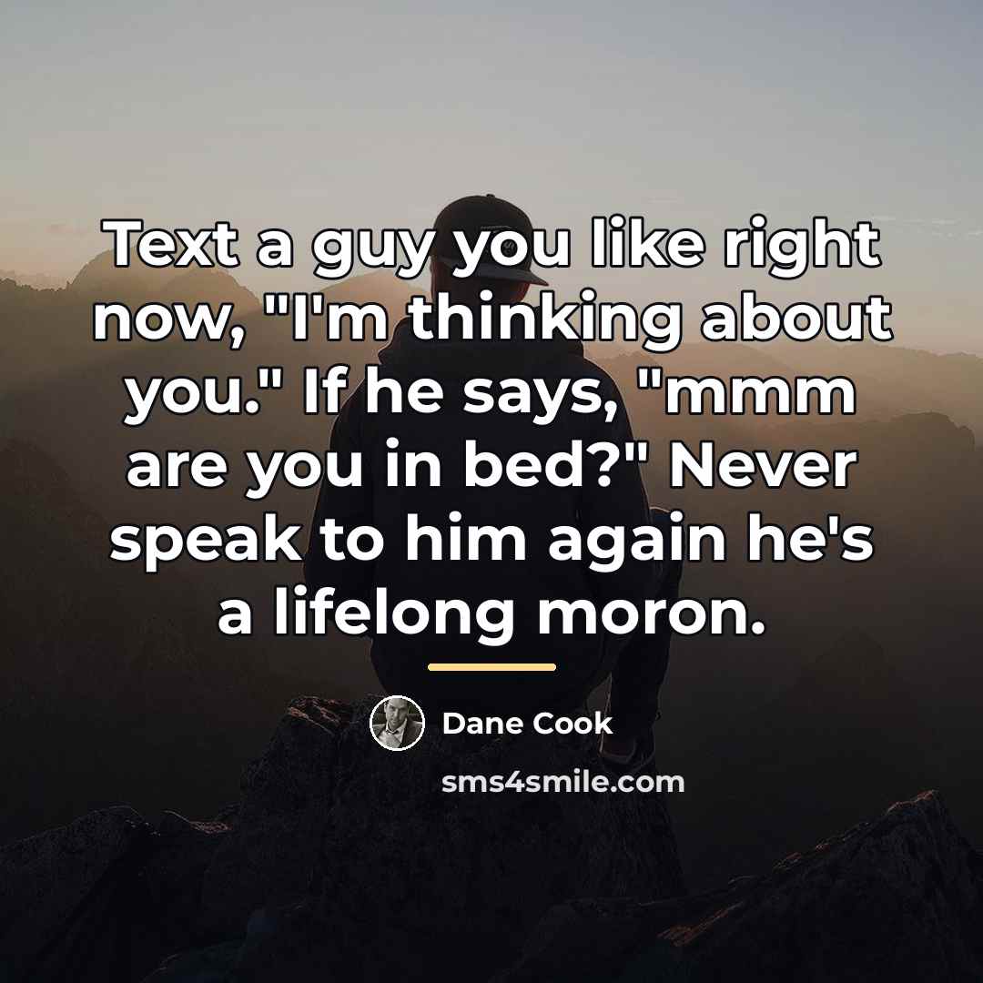 “Text a guy you like right now, "I'm thinking about…” quote by Dane Cook
