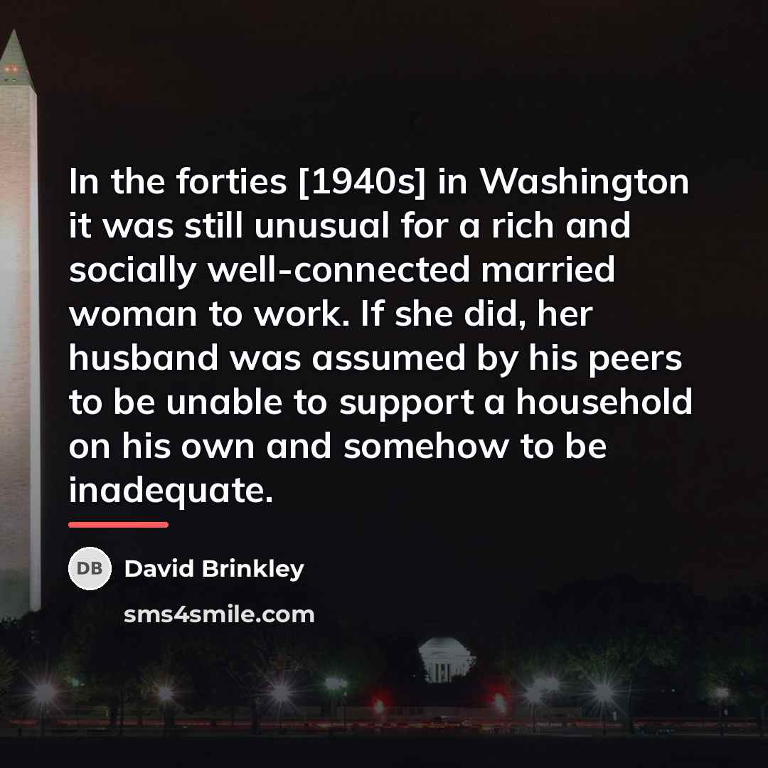 “In the forties [1940s] in Washington it was still unusual…” quote by David Brinkley
