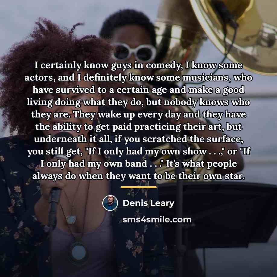 “I certainly know guys in comedy, I know some actors,…” quote by Denis Leary