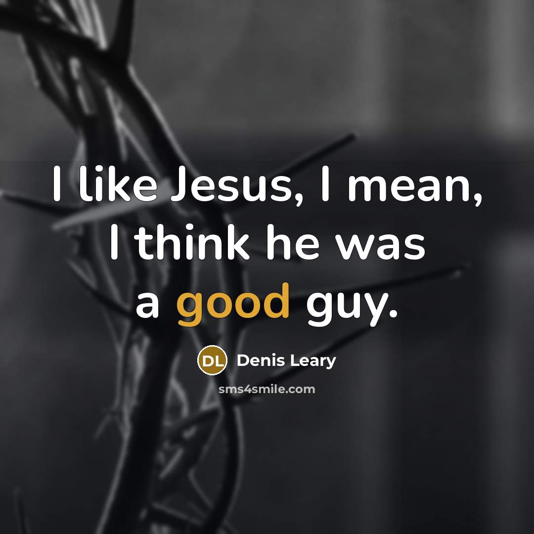 “I like Jesus, I mean, I think he was a…” quote by Denis Leary