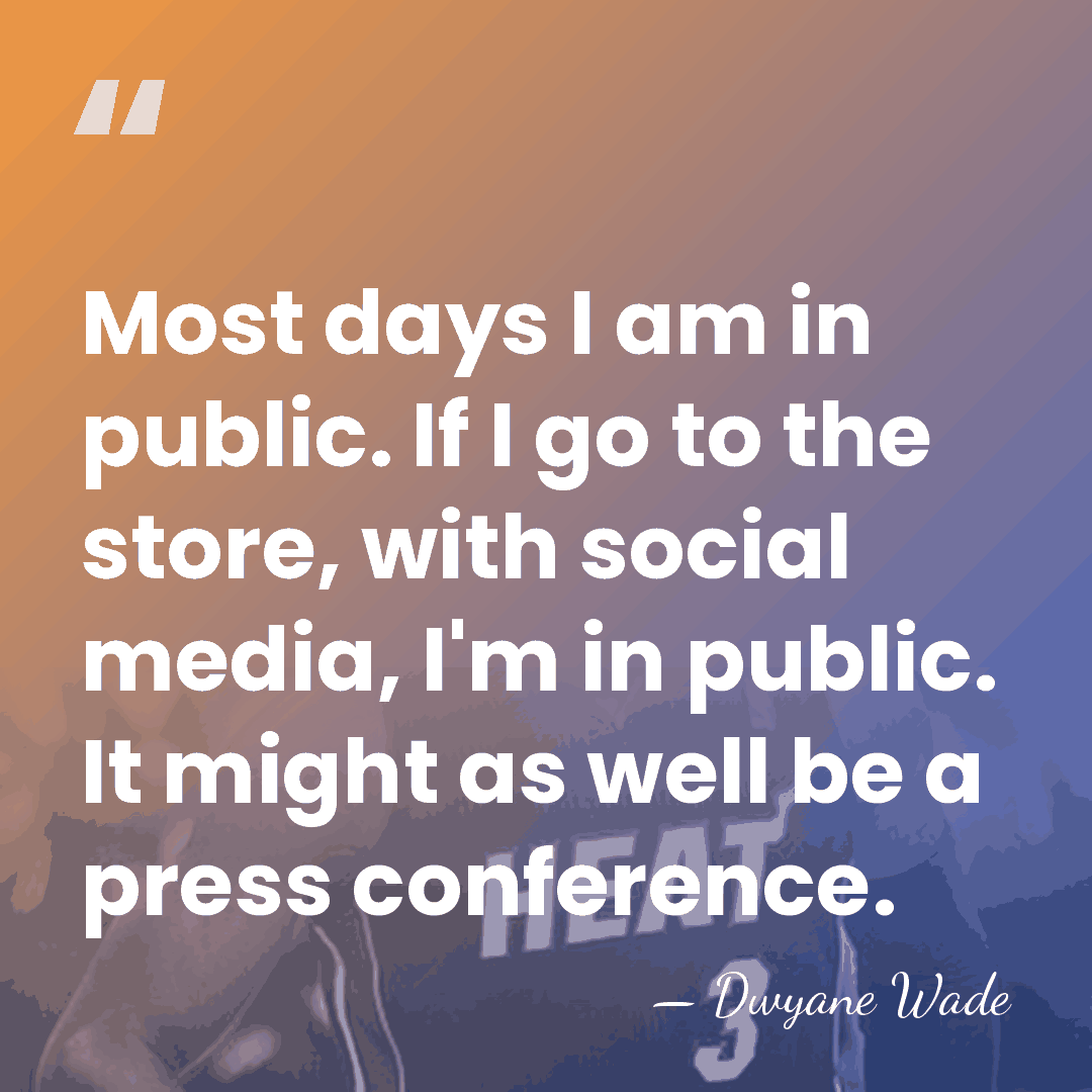 Most days I am in public. If I go to the store,&hellip; - Dwyane Wade