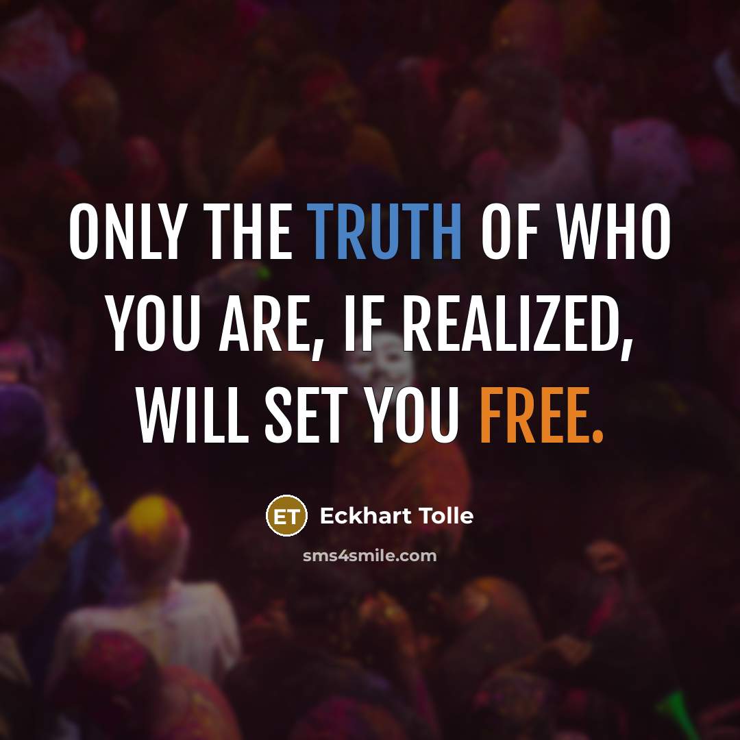 “Only the truth of who you are, if realized, will…” quote by Eckhart Tolle