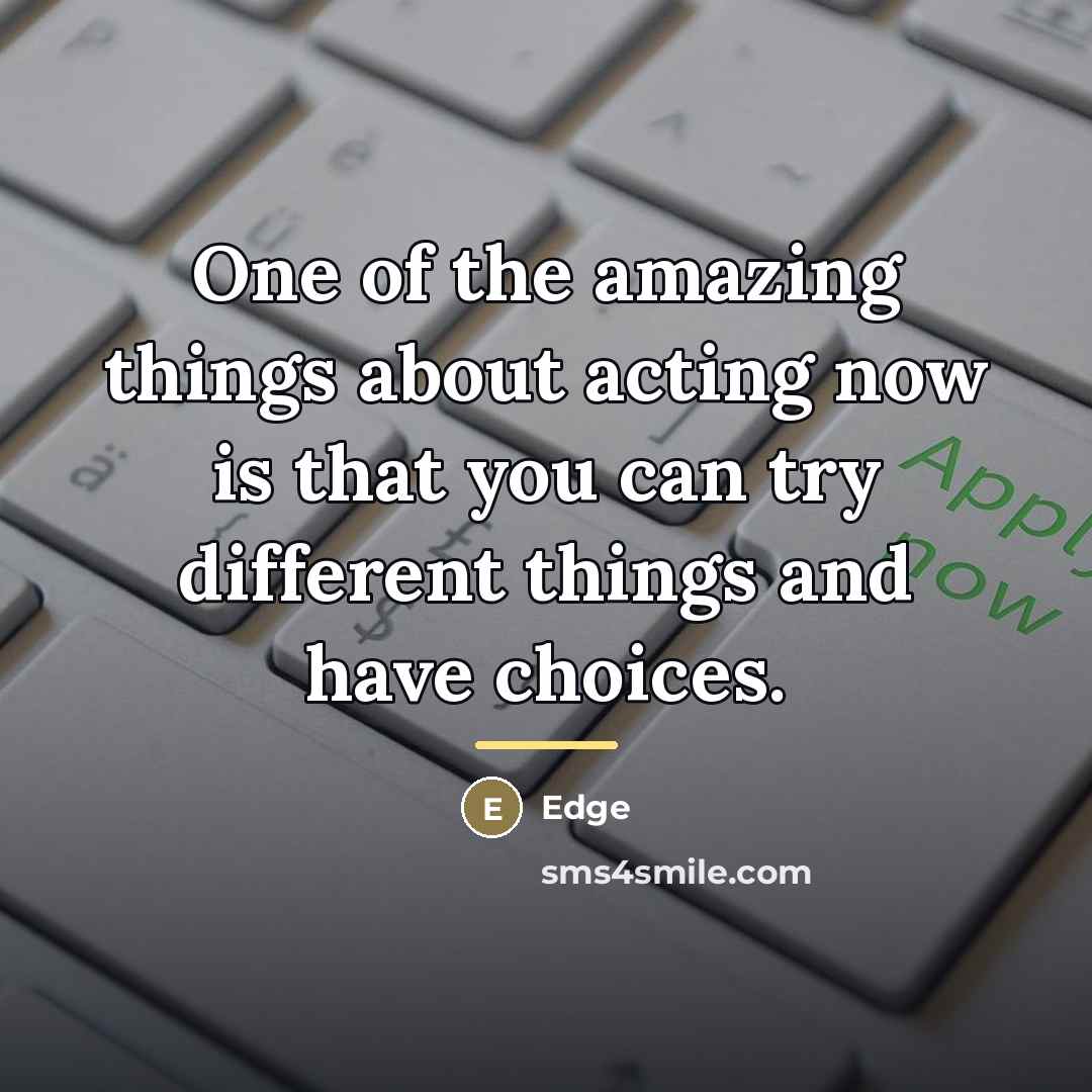 “One of the amazing things about acting now is that…” quote by Edge