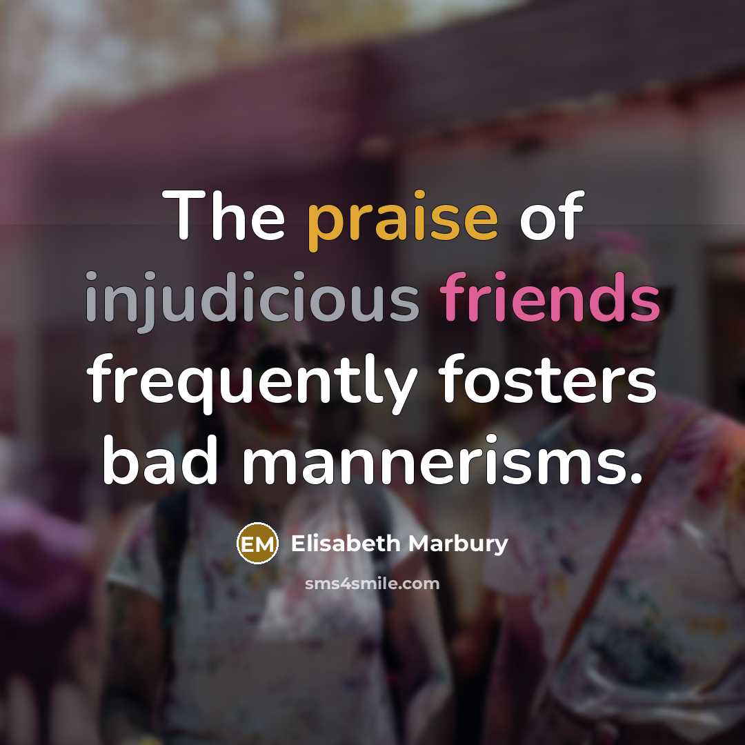 “The praise of injudicious friends frequently fosters bad mannerisms.…” quote by Elisabeth Marbury