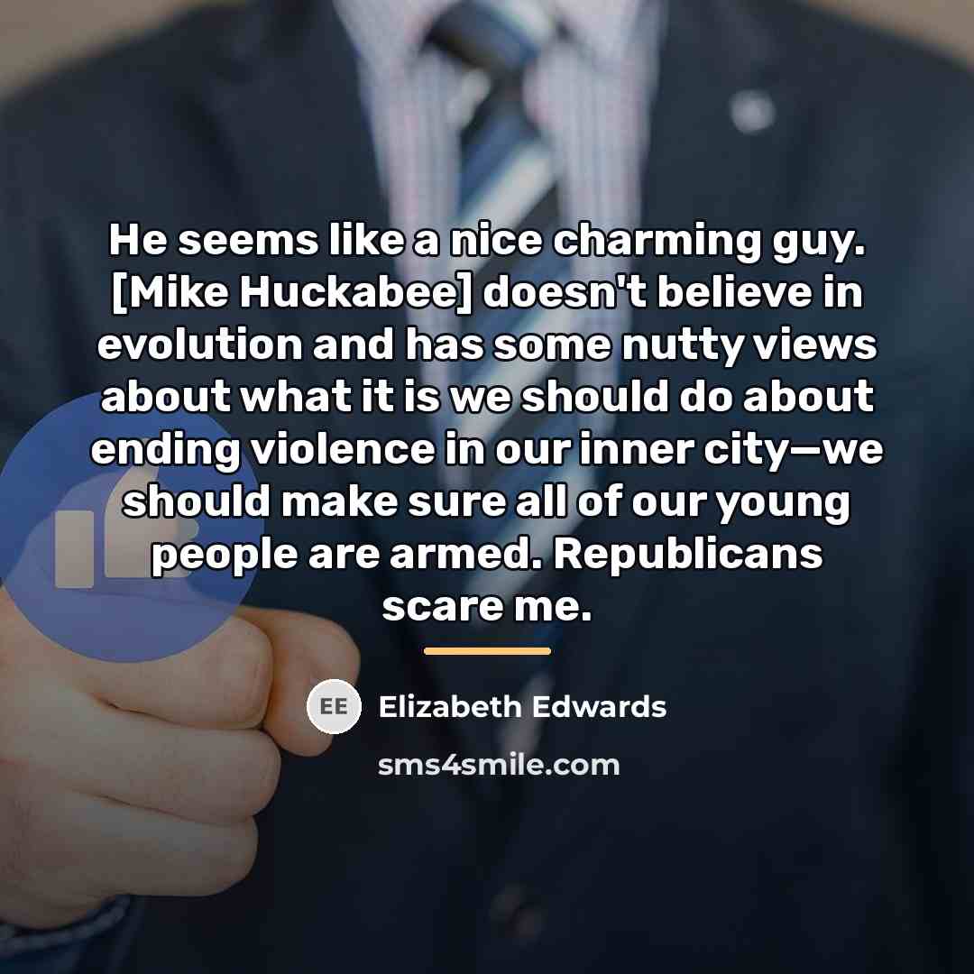“He seems like a nice charming guy. [Mike Huckabee] doesn't…” quote by Elizabeth Edwards