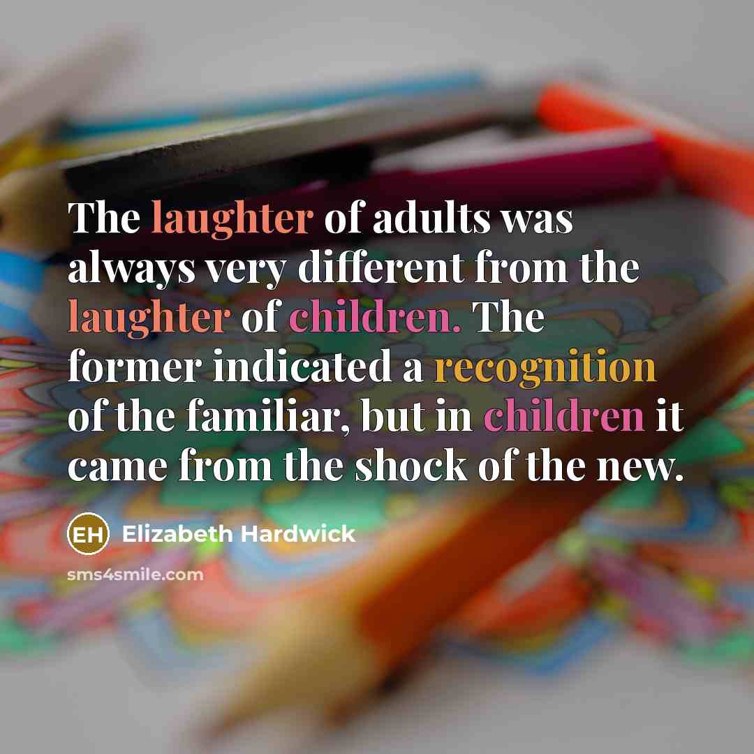 “The laughter of adults was always very different from the…” quote by Elizabeth Hardwick