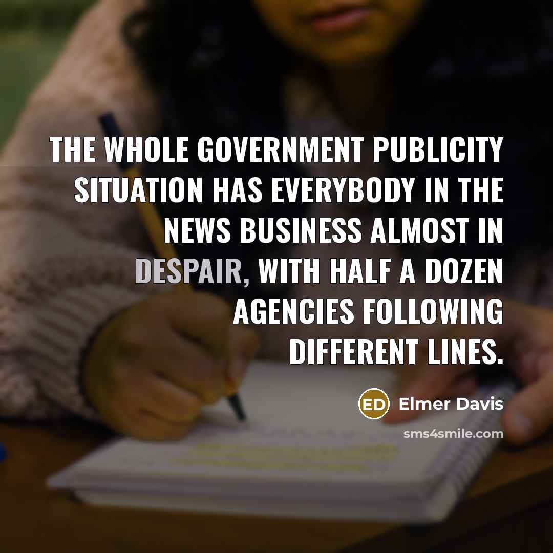 “The whole government publicity situation has everybody in the news…” quote by Elmer Davis