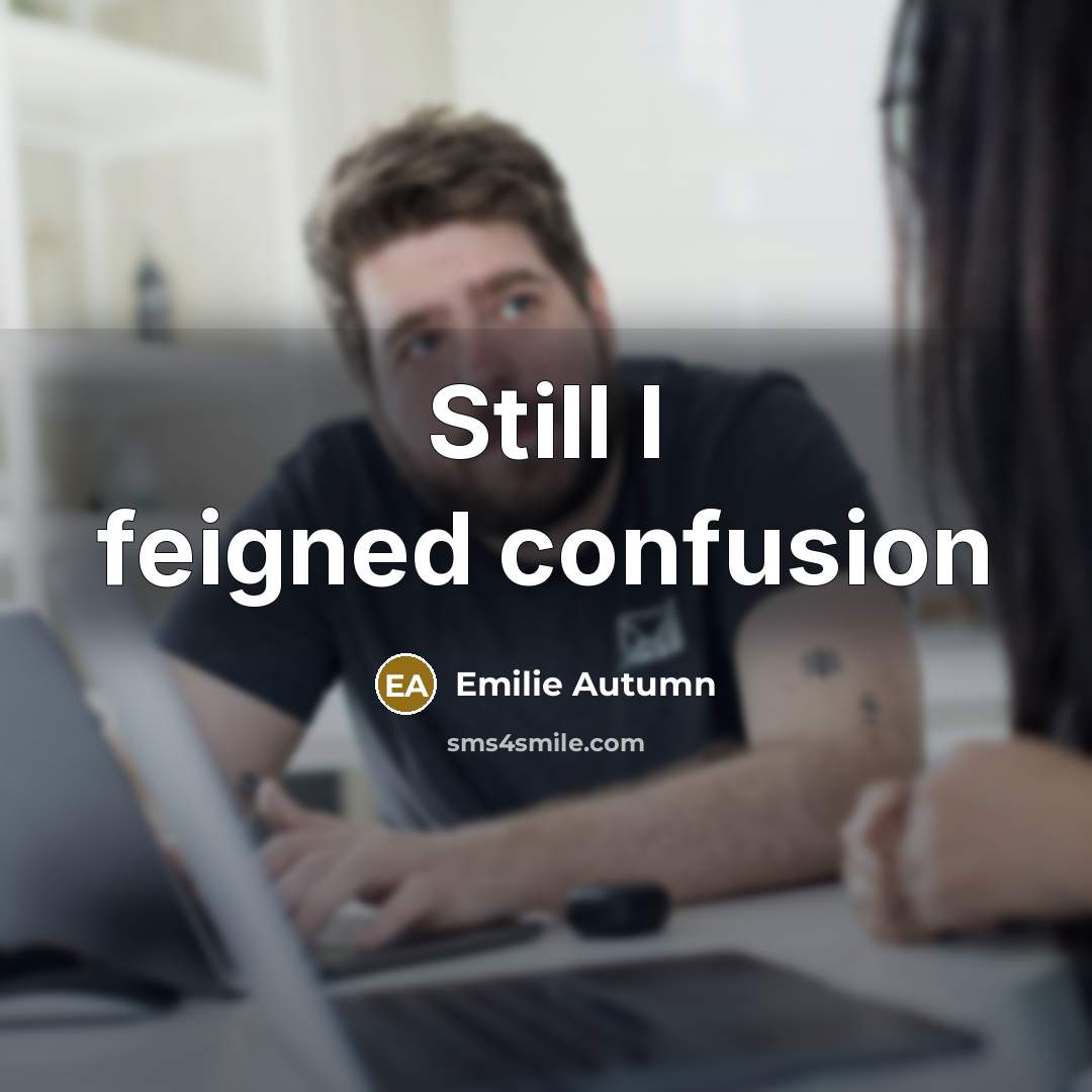 “Still I feigned confusion…” quote by Emilie Autumn