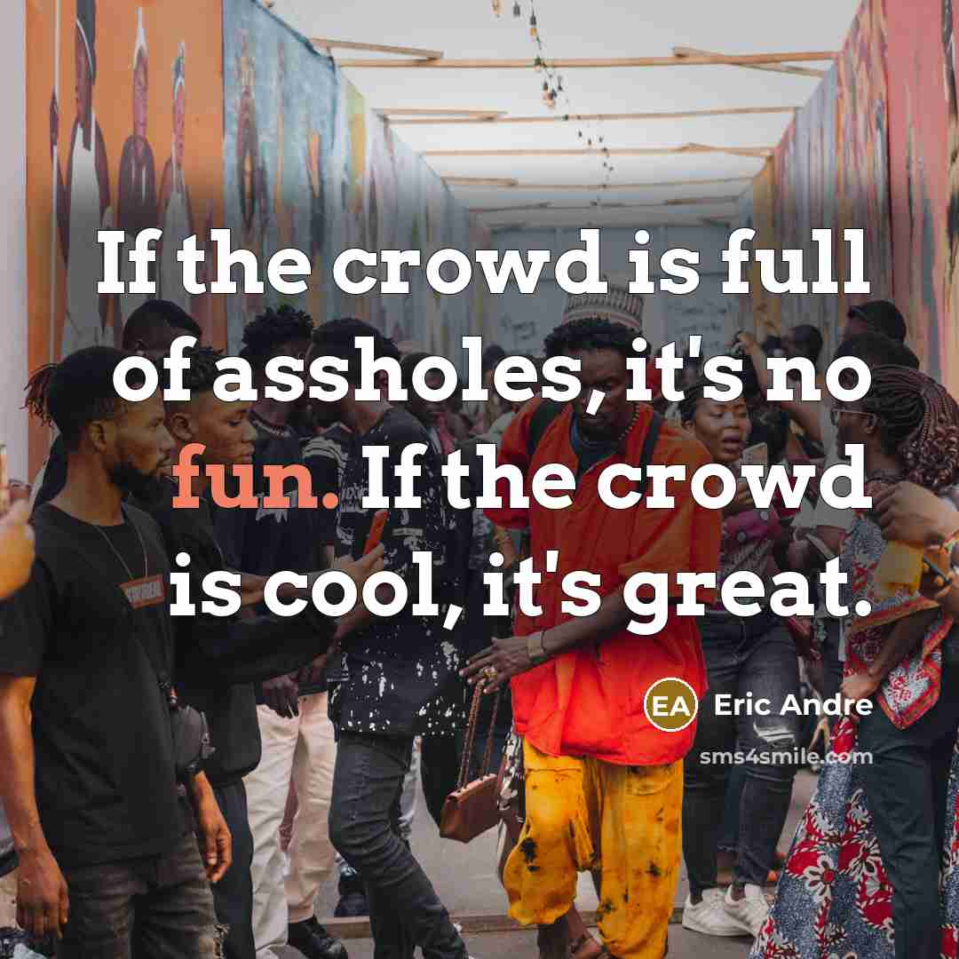 “If the crowd is full of assholes, it's no fun.…” quote by Eric Andre
