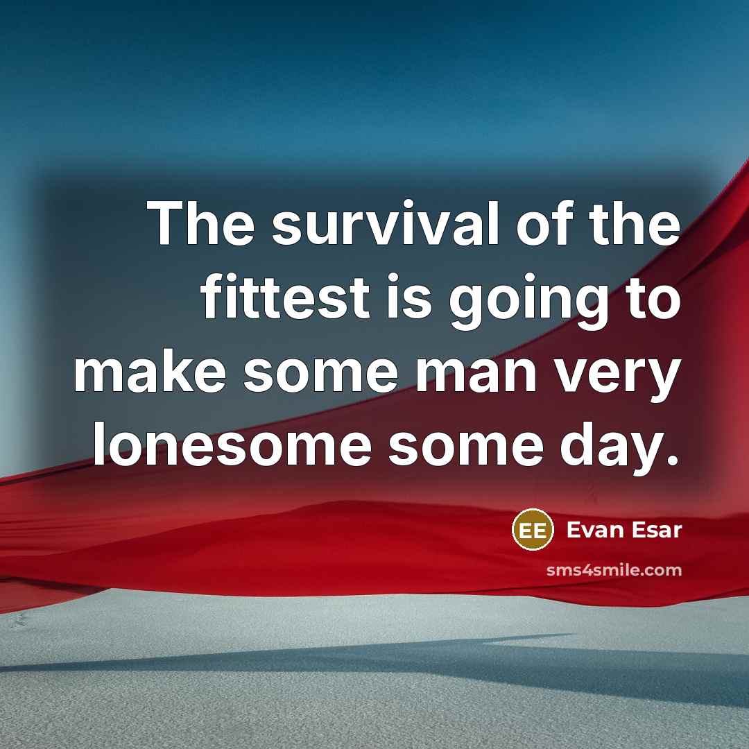 “The survival of the fittest is going to make some…” quote by Evan Esar