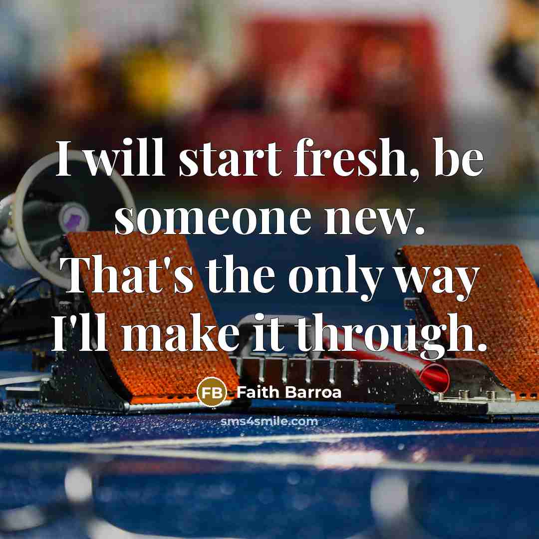 “I will start fresh, be someone new. That's the only…” quote by Faith Barroa