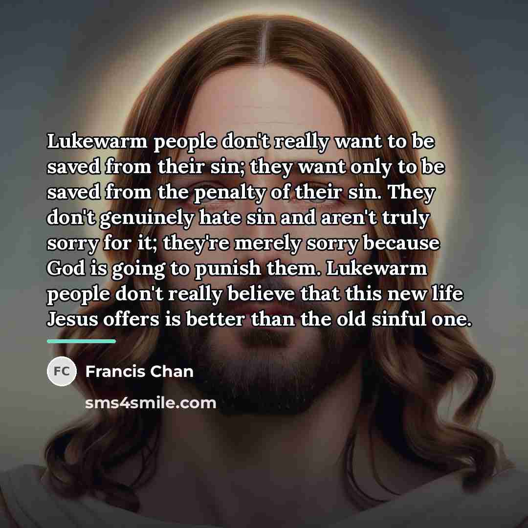 “Lukewarm people don't really want to be saved from their…” quote by Francis Chan