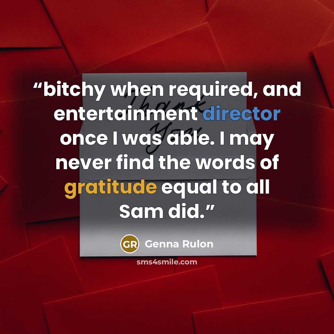 “bitchy when required, and entertainment director once I was able. I may never find the words of gratitude equal to all Sam did.” quote by Genna Rulon