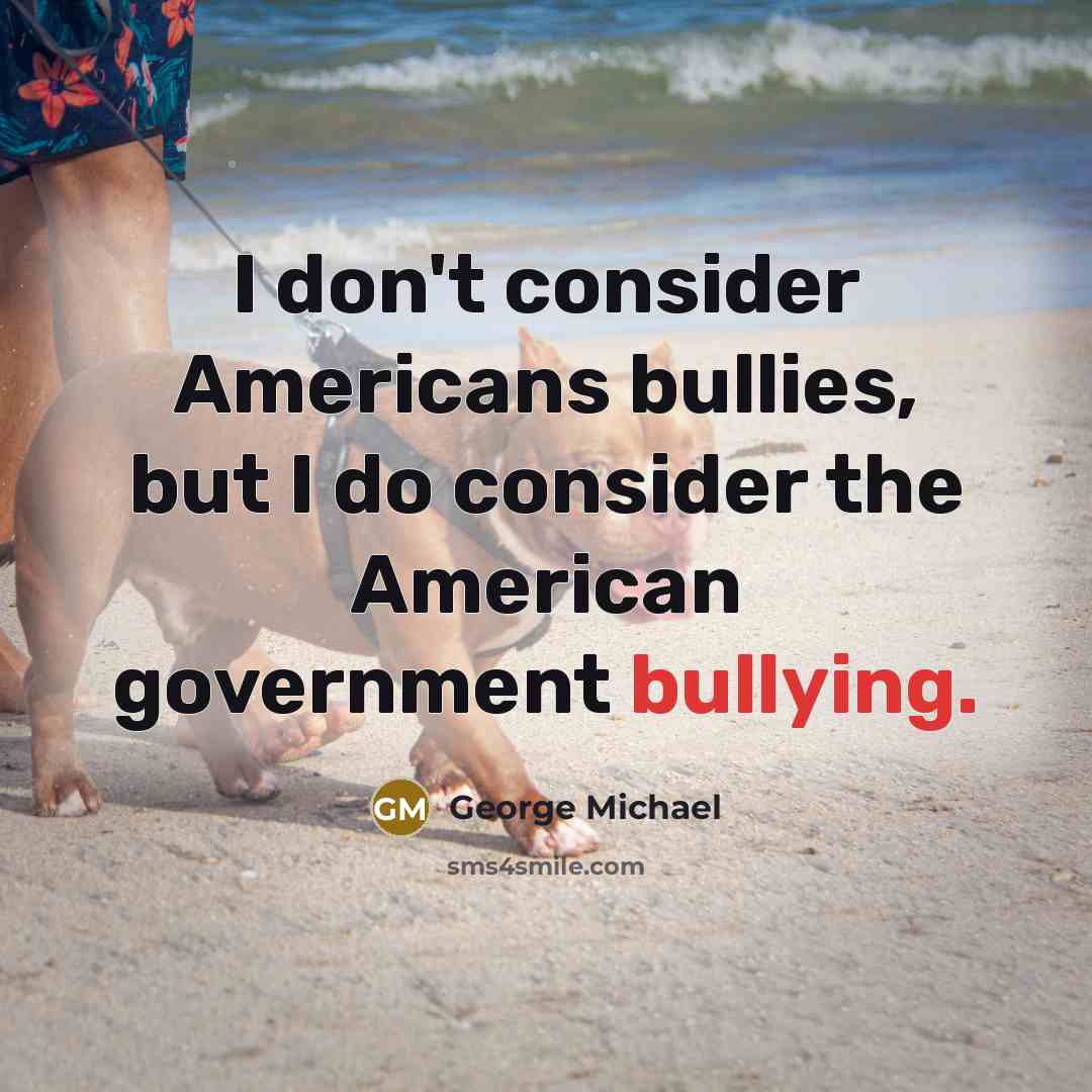 “I don't consider Americans bullies, but I do consider the…” quote by George Michael