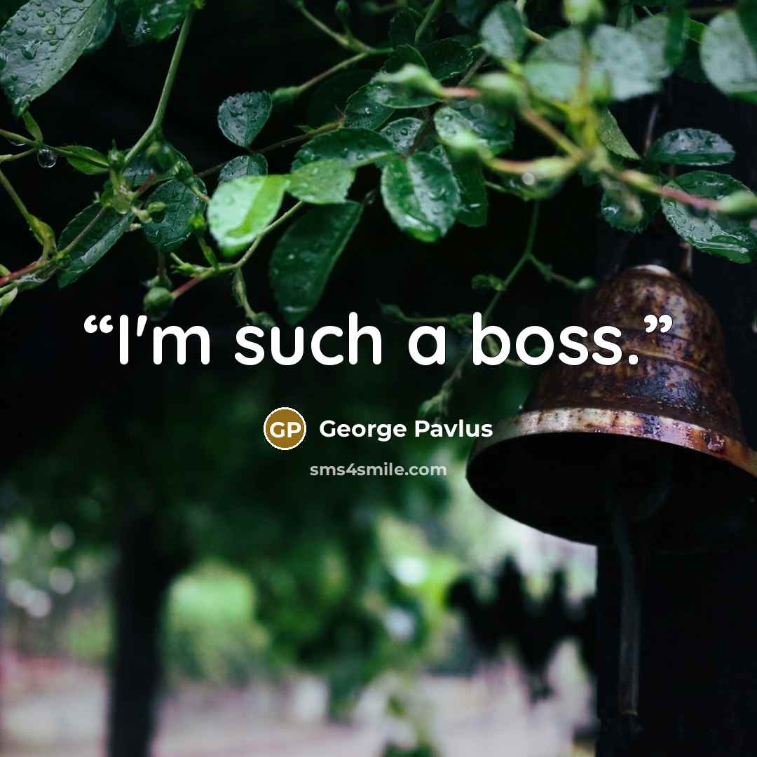“I'm such a boss.” quote by George Pavlus