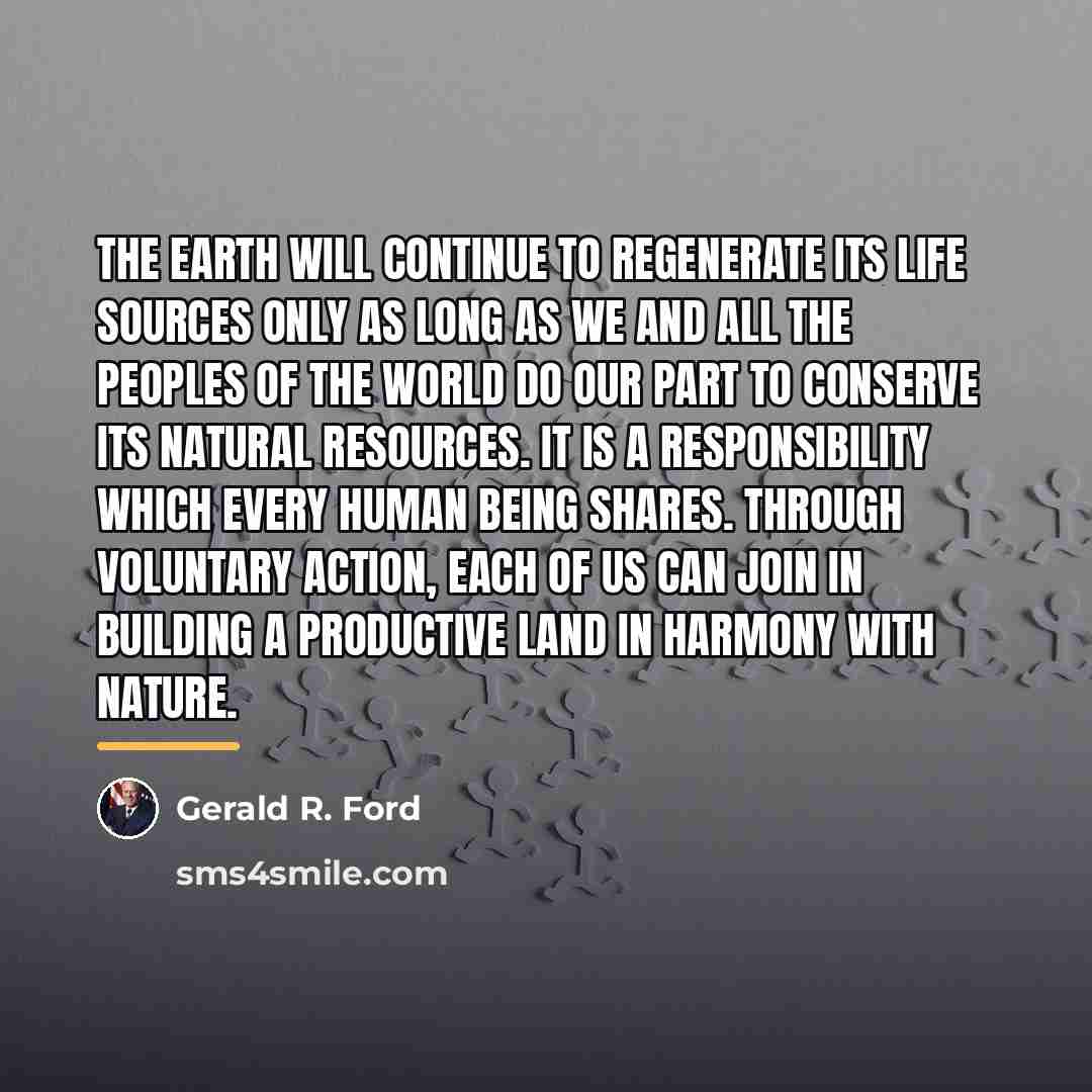 “The earth will continue to regenerate its life sources only…” quote by Gerald R. Ford