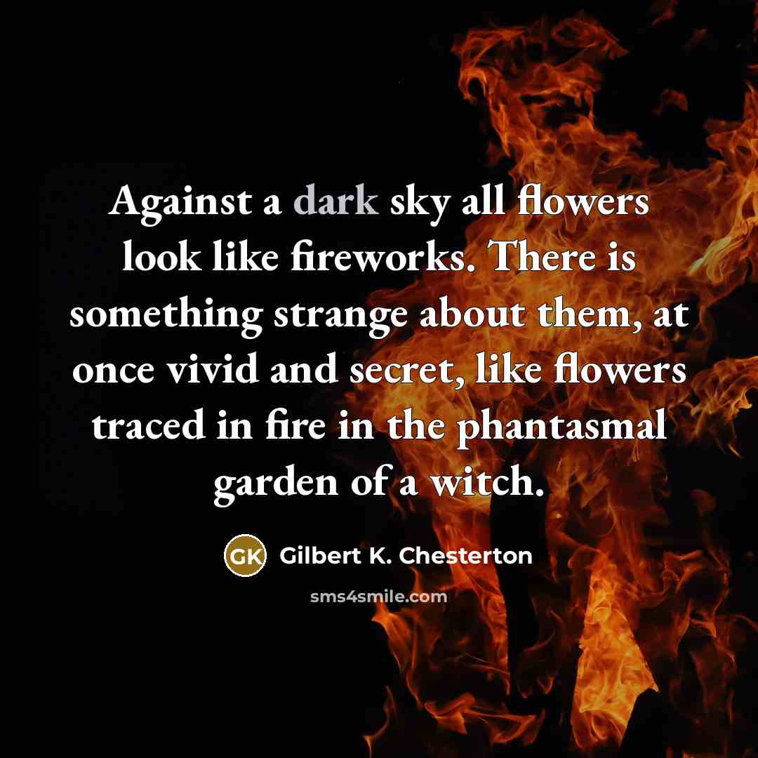 “Against a dark sky all flowers look like fireworks. There…” quote by Gilbert K. Chesterton