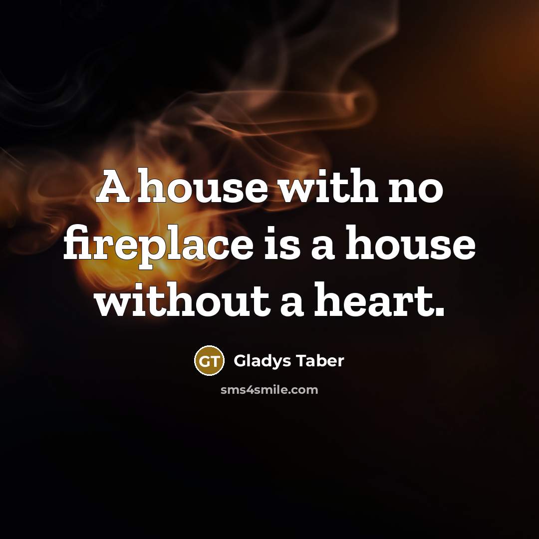 “A house with no fireplace is a house without a…” quote by Gladys Taber