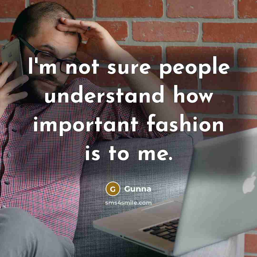 “I'm not sure people understand how important fashion is to…” quote by Gunna