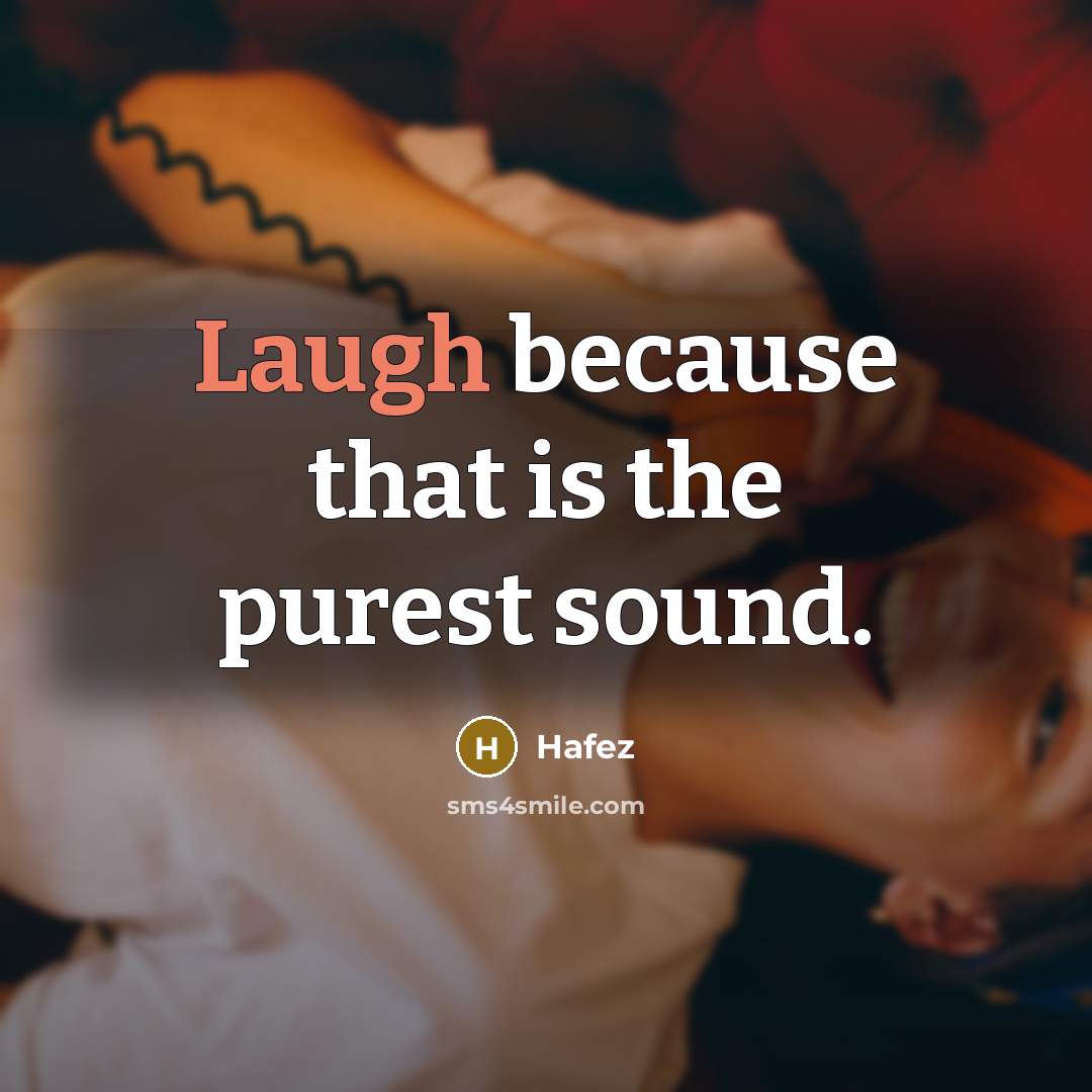 “Laugh because that is the purest sound.…” quote by Hafez