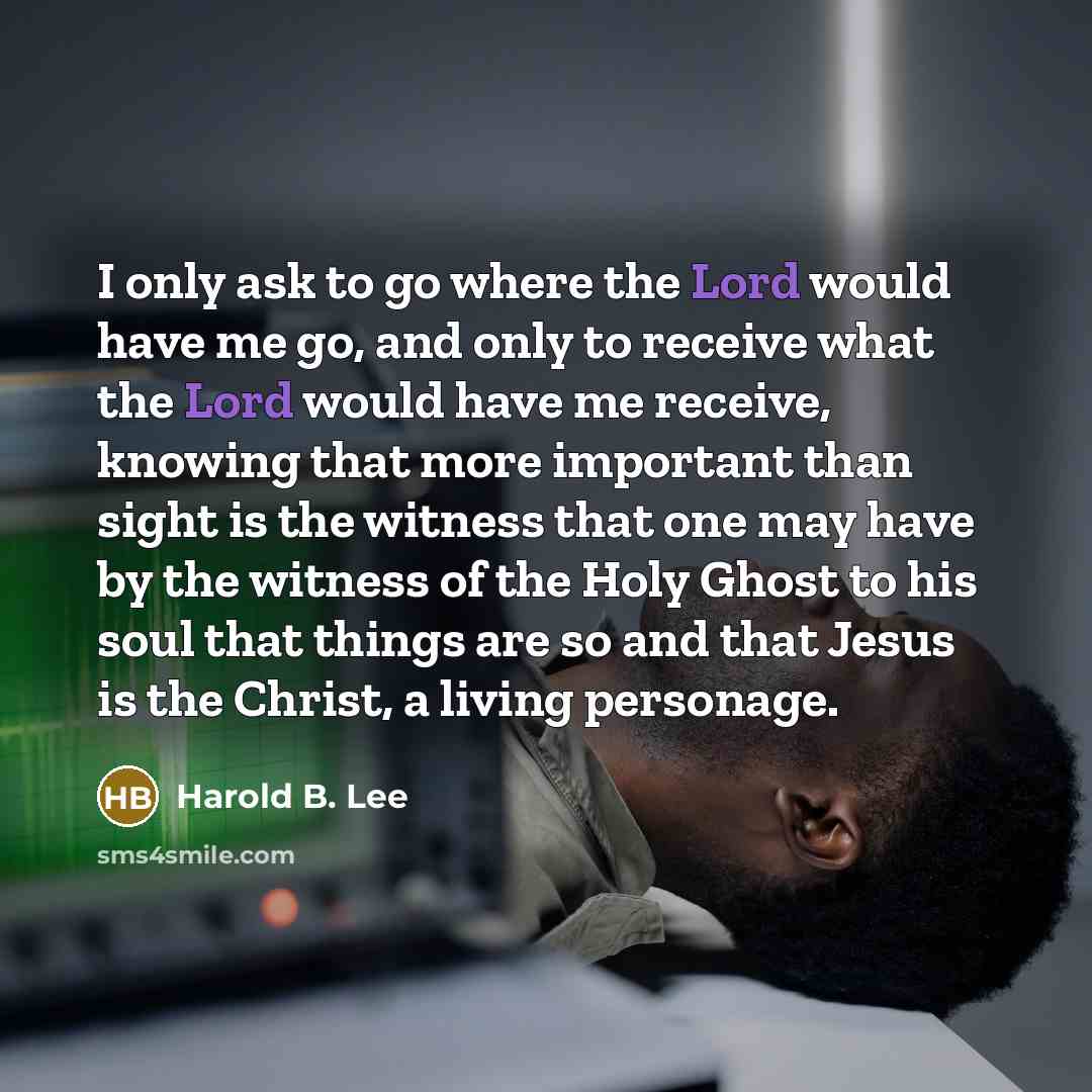 “I only ask to go where the Lord would have…” quote by Harold B. Lee