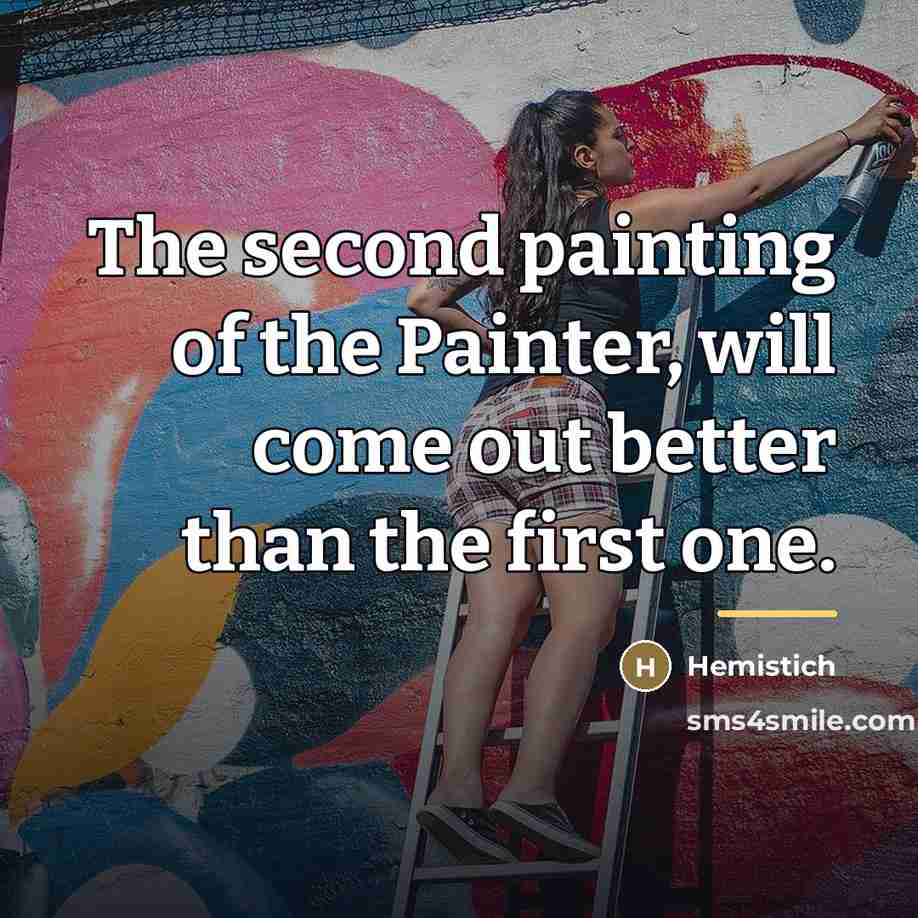 “The second painting of the Painter, will come out better…” quote by Hemistich