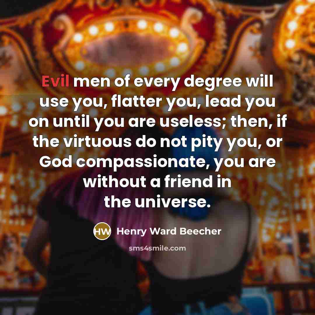 “Evil men of every degree will use you, flatter you,…” quote by Henry Ward Beecher
