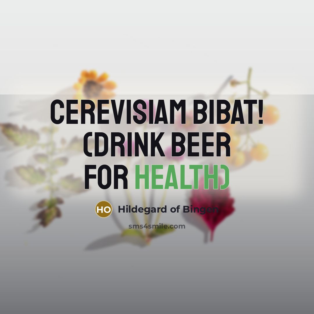 “Cerevisiam Bibat! (drink beer for health)…” quote by Hildegard of Bingen