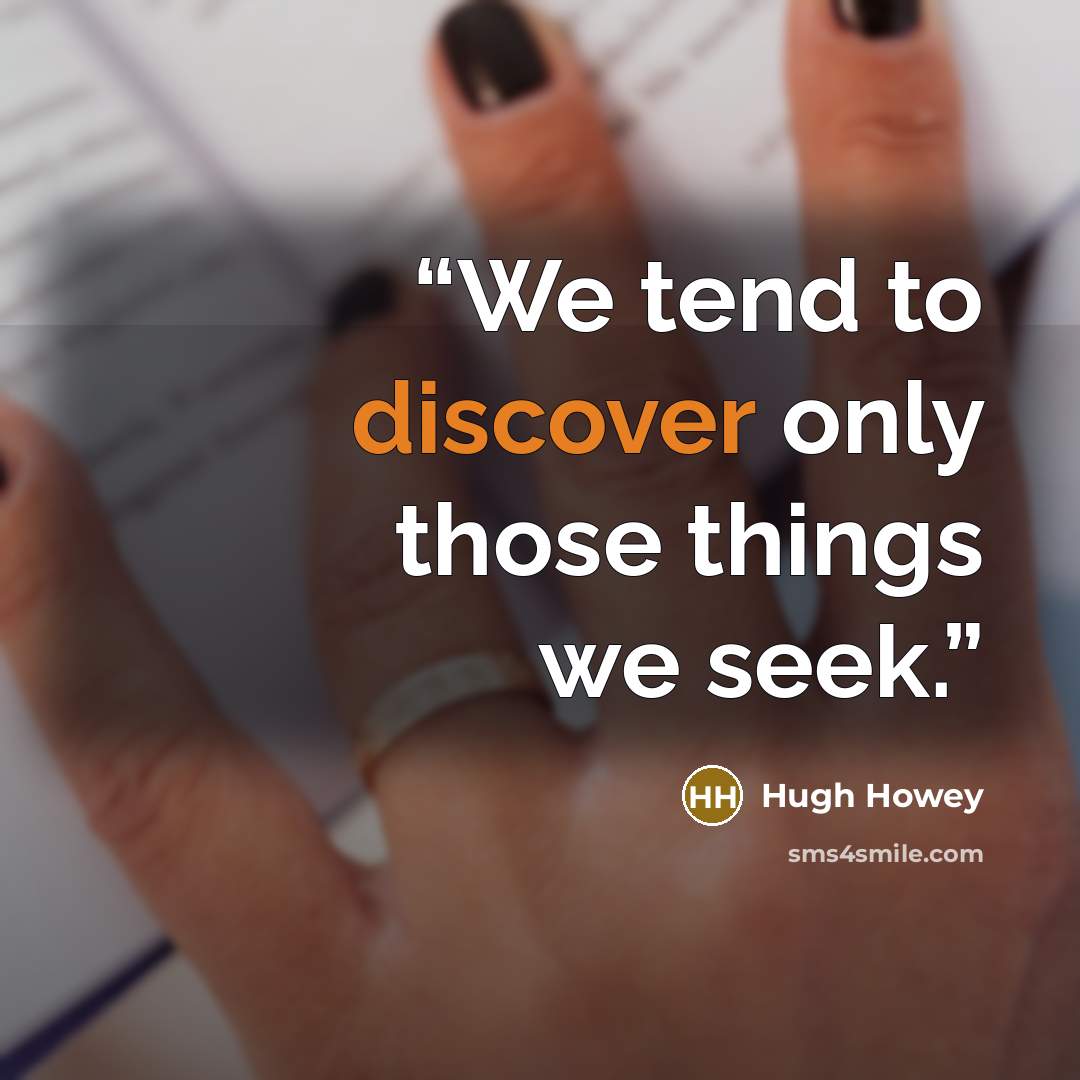 “We tend to discover only those things we seek.” quote by Hugh Howey
