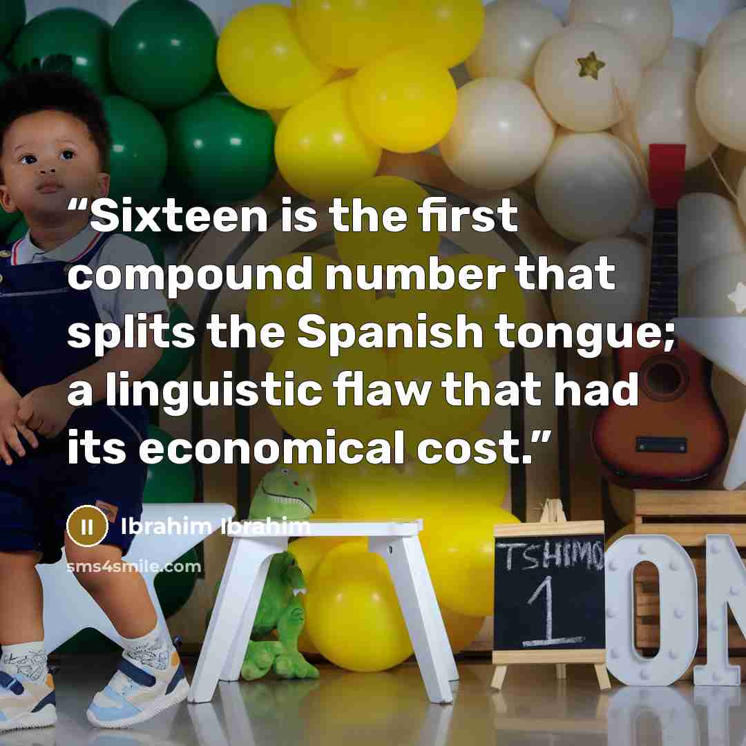 “Sixteen is the first compound number that splits the Spanish tongue; a linguistic flaw that had its economical cost.” quote by Ibrahim Ibrahim