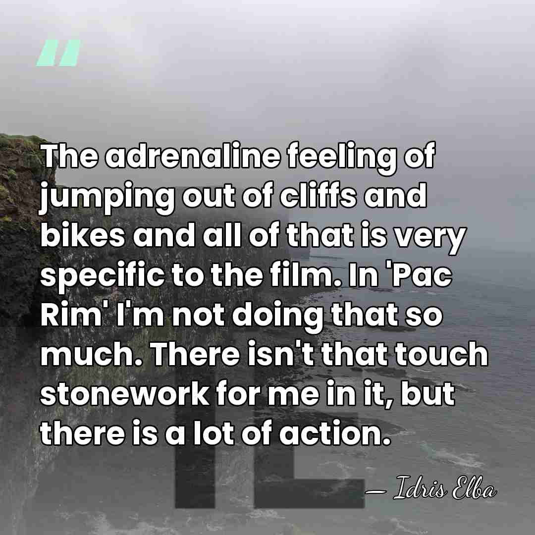 The adrenaline feeling of jumping out of cliffs and bikes and all&hellip; - Idris Elba