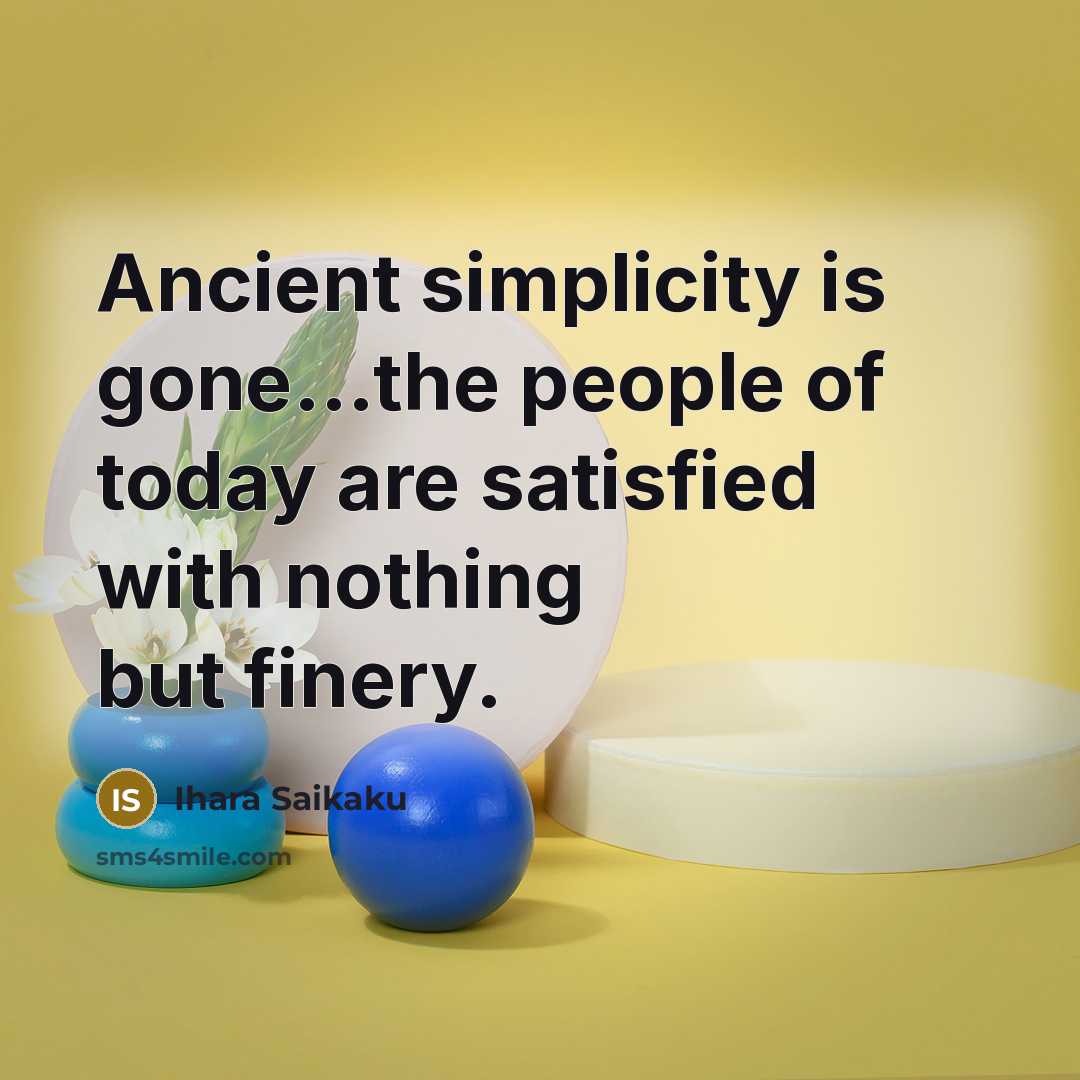 “Ancient simplicity is gone...the people of today are satisfied with…” quote by Ihara Saikaku
