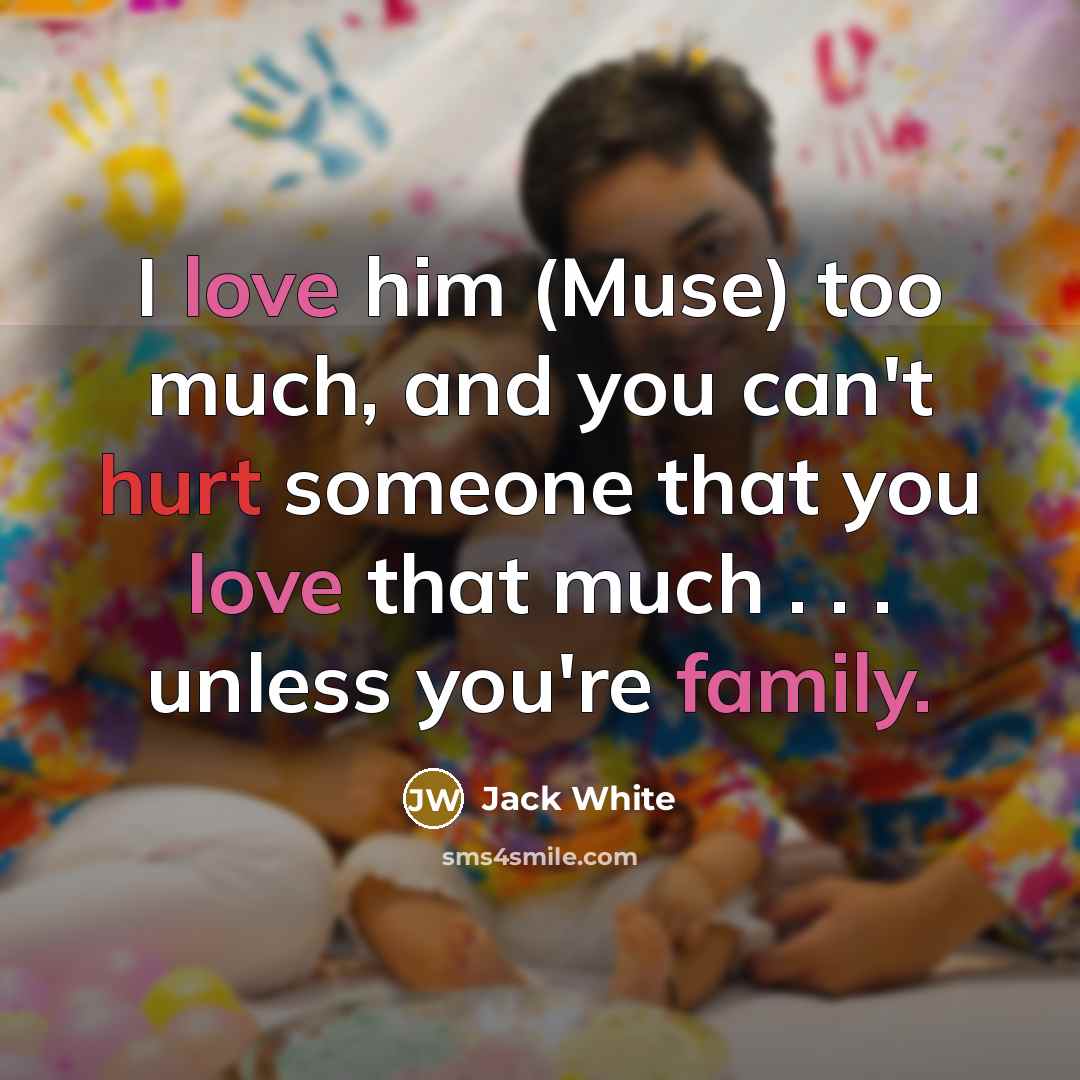 “I love him (Muse) too much, and you can't hurt…” quote by Jack White