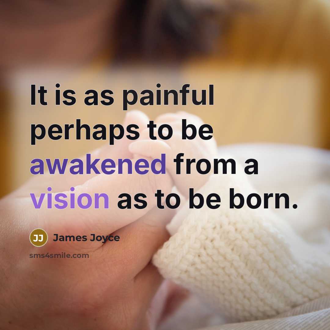 “It is as painful perhaps to be awakened from a vision as to be born.” quote by James Joyce