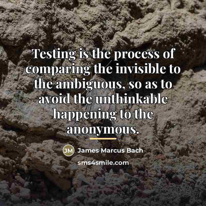 “Testing is the process of comparing the invisible to the…” quote by James Marcus Bach
