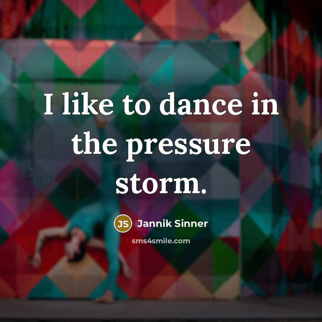“I like to dance in the pressure storm.…” quote by Jannik Sinner