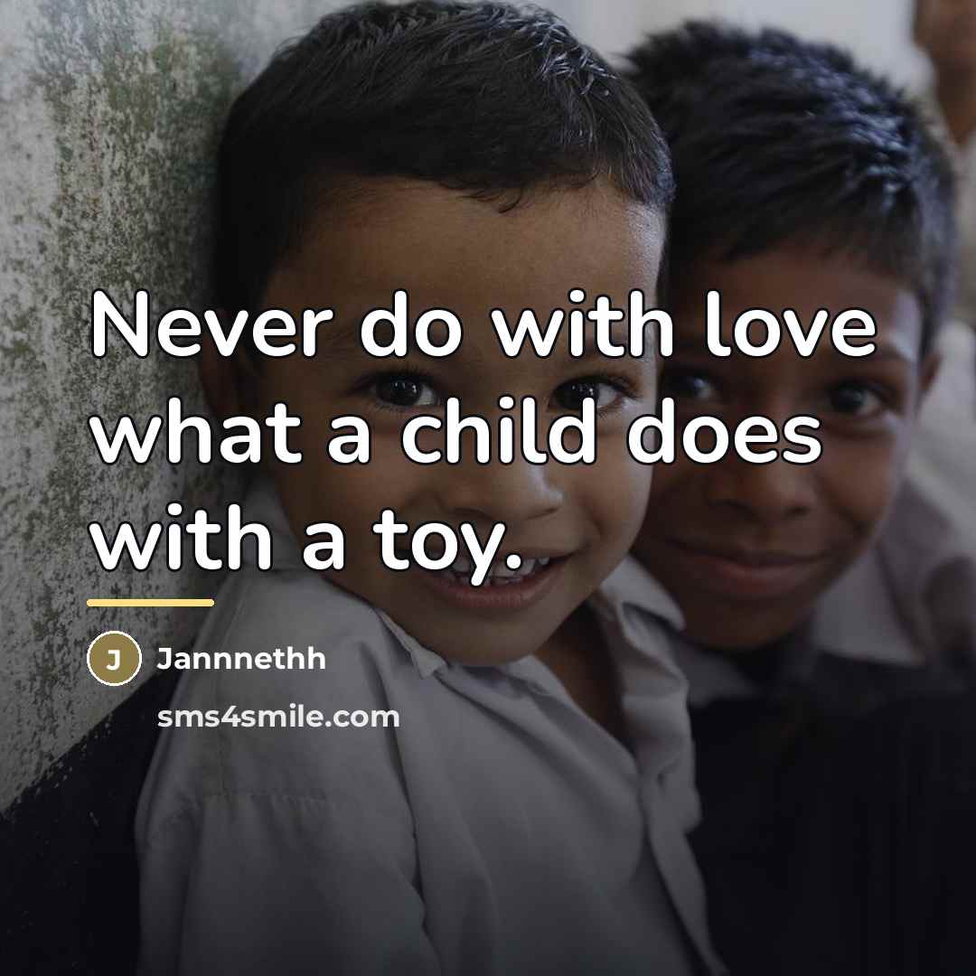 “Never do with love what a child does with a…” quote by Jannnethh