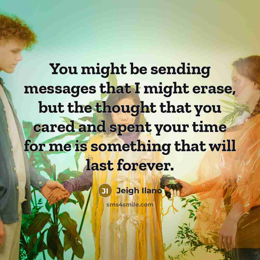 “You might be sending messages that I might erase, but…” quote by Jeigh Ilano