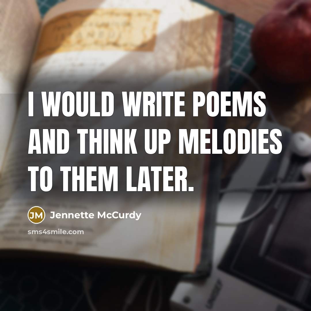 “I would write poems and think up melodies to them…” quote by Jennette McCurdy