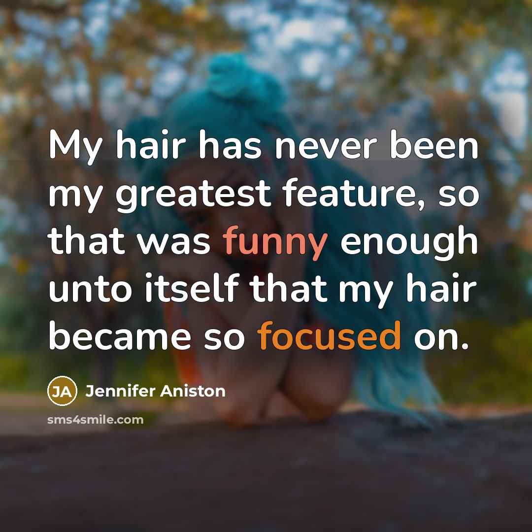 “My hair has never been my greatest feature, so that…” quote by Jennifer Aniston