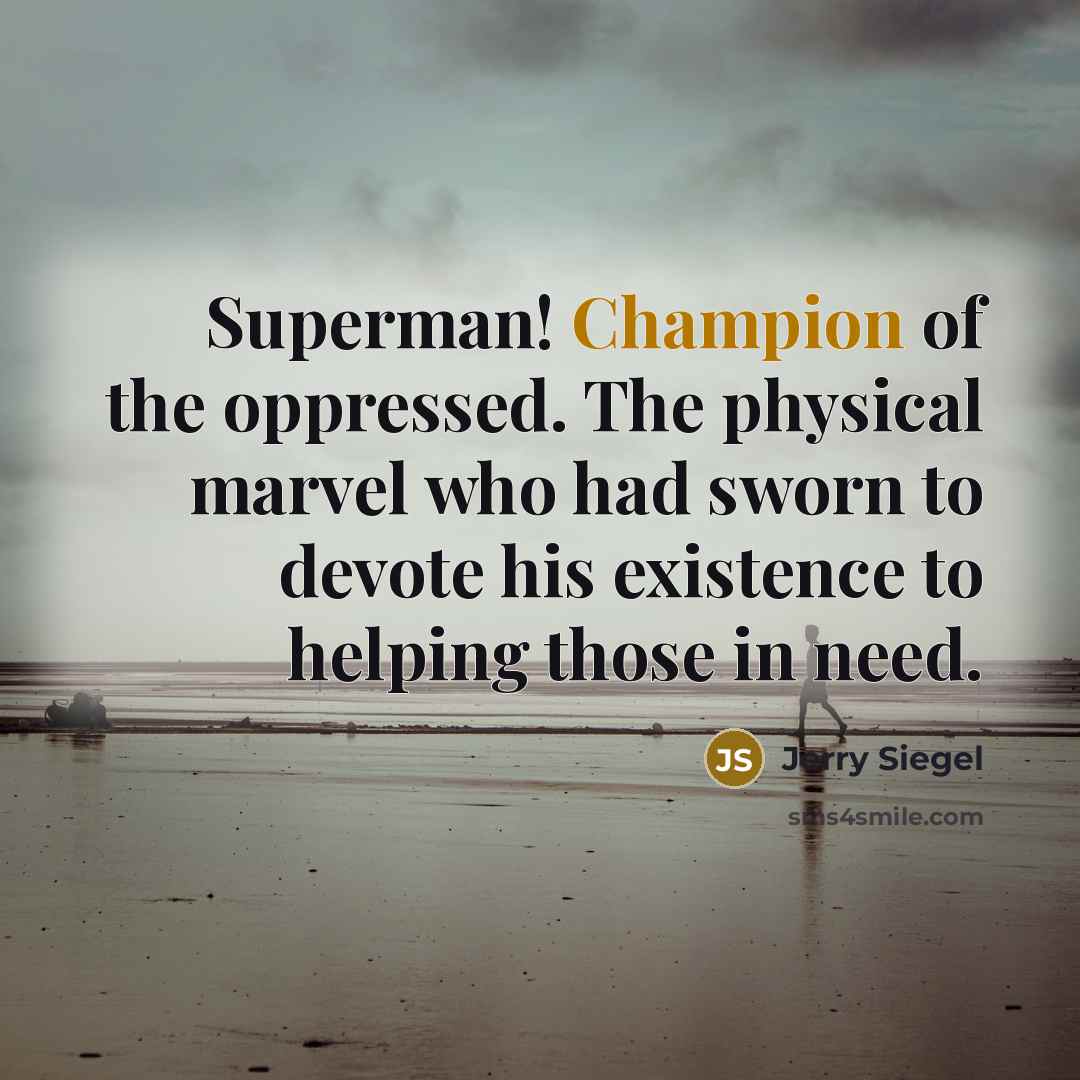 “Superman! Champion of the oppressed. The physical marvel who had…” quote by Jerry Siegel