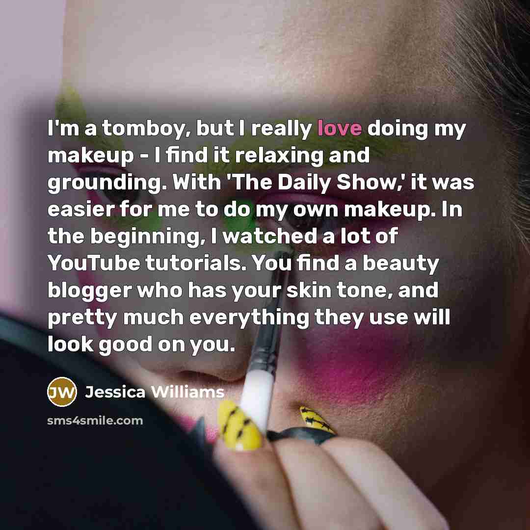 “I'm a tomboy, but I really love doing my makeup…” quote by Jessica Williams