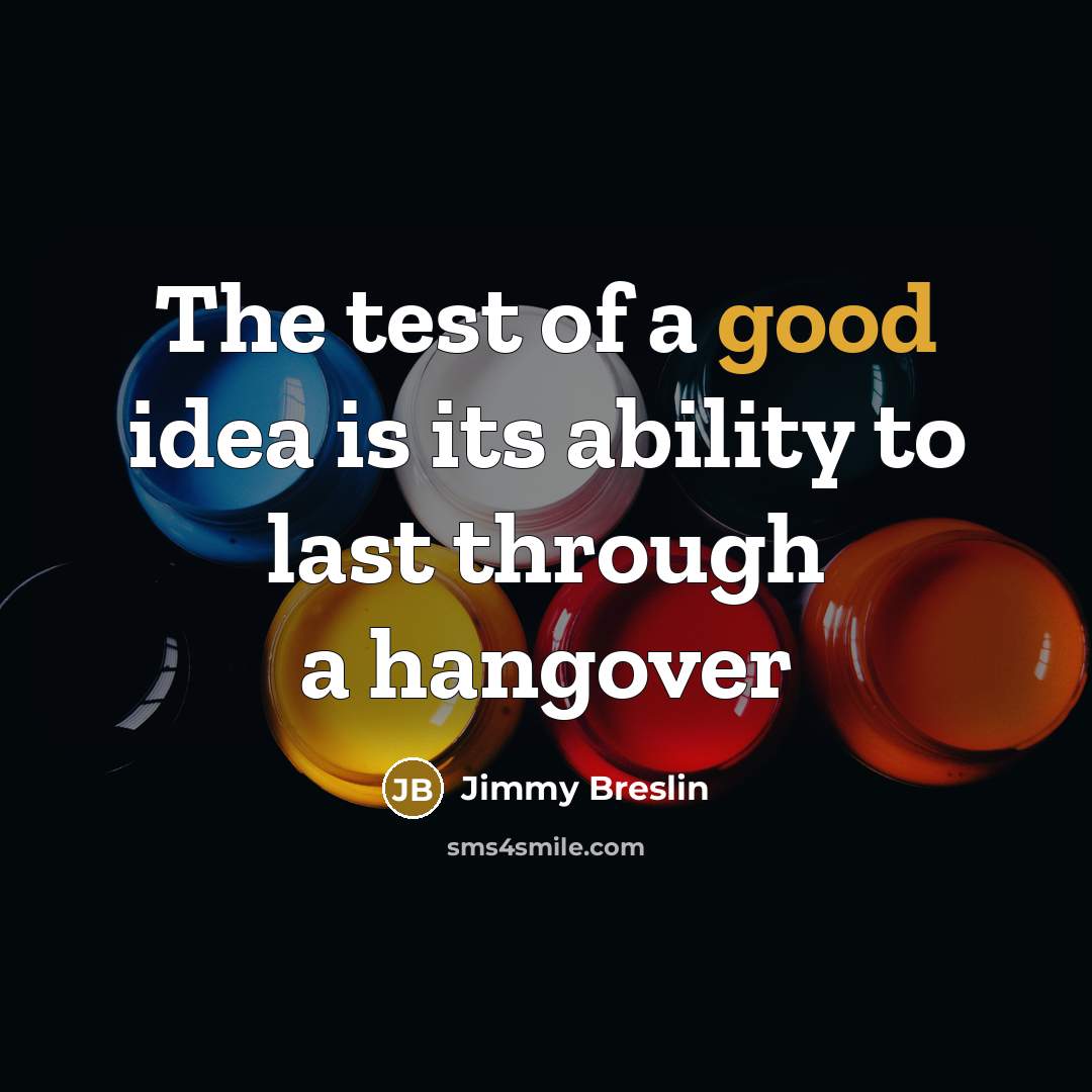 “The test of a good idea is its ability to…” quote by Jimmy Breslin