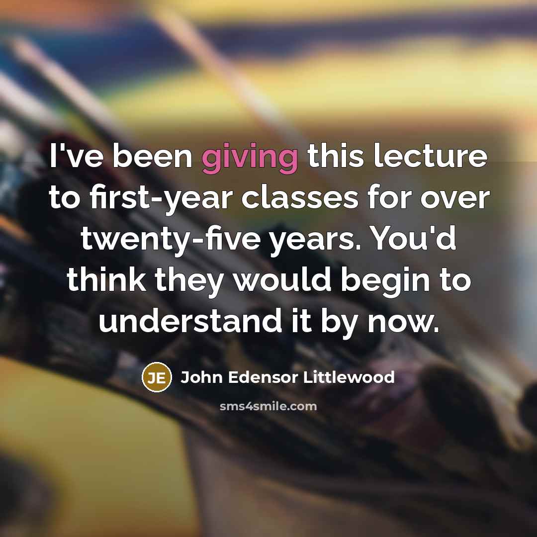 “I've been giving this lecture to first-year classes for over…” quote by John Edensor Littlewood