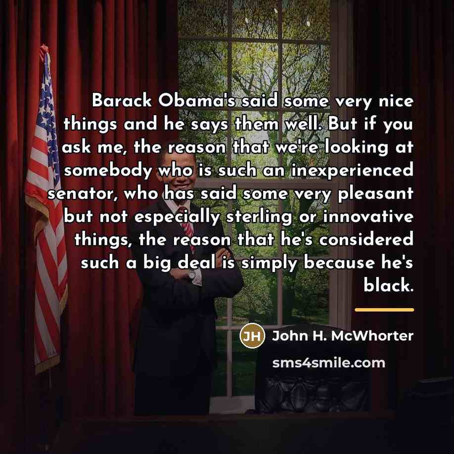 “Barack Obama's said some very nice things and he says…” quote by John H. McWhorter